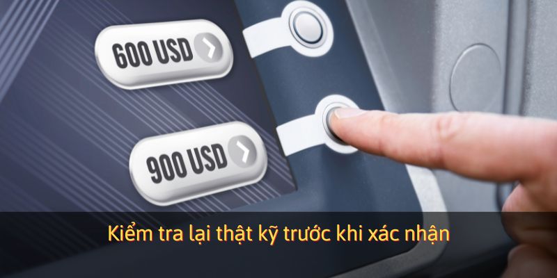 Kiểm tra lại thật kỹ trước khi xác nhận