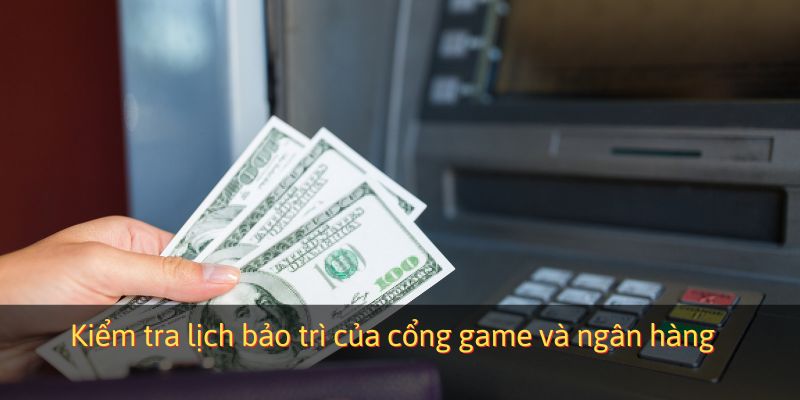 Kiểm tra lịch bảo trì của cổng game và ngân hàng