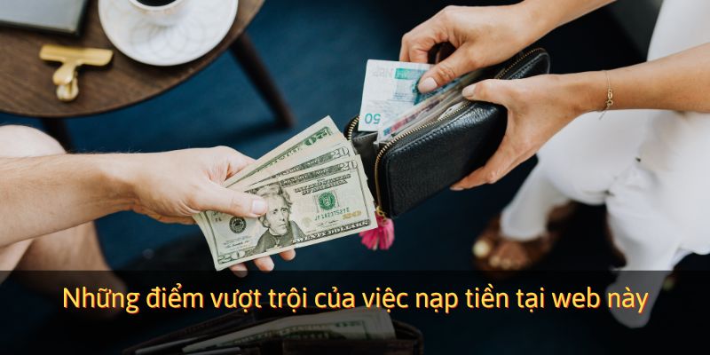 Những điểm vượt trội của việc nạp tiền tại web này