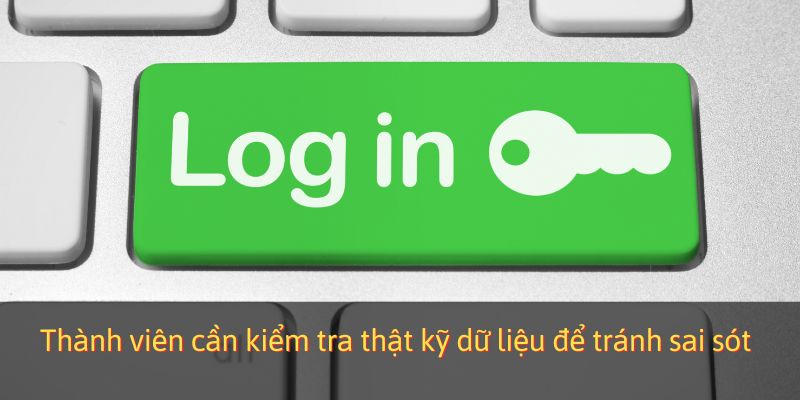 Thành viên cần kiểm tra thật kỹ dữ liệu để tránh sai sót