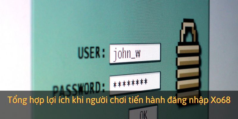 Tổng hợp lợi ích khi người chơi tiến hành đăng nhập Xo68