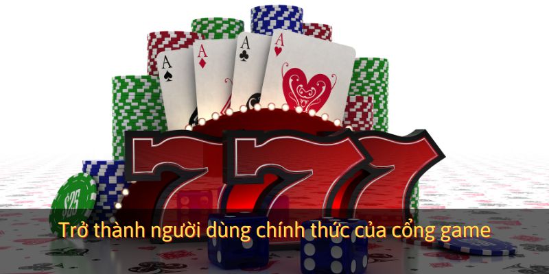 Trở thành người dùng chính thức của cổng game