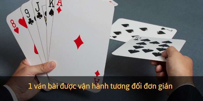 1 ván bài được vận hành tương đối đơn giản