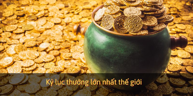 Kỷ lục thưởng lớn nhất thế giới