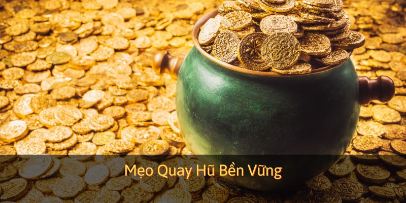 Quay hũ sao cho lợi nhuận ổn định?