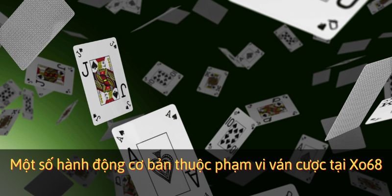 Một số hành động cơ bản thuộc phạm vi ván cược tại Xo68