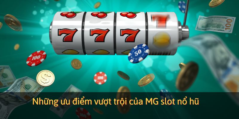 Những ưu điểm vượt trội của MG slot nổ hũ