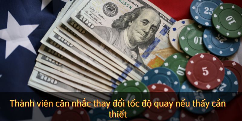 Thành viên cân nhắc thay đổi tốc độ quay nếu thấy cần thiết