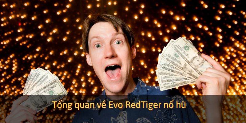 Tìm hiểu tổng quan về Evo RedTiger nổ hũ